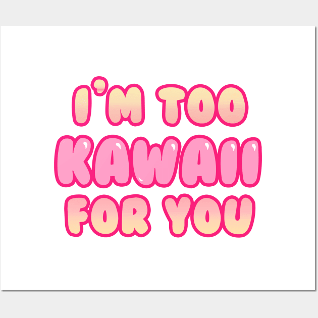 I'm Too Kawaii for You Wall Art by Anhyra